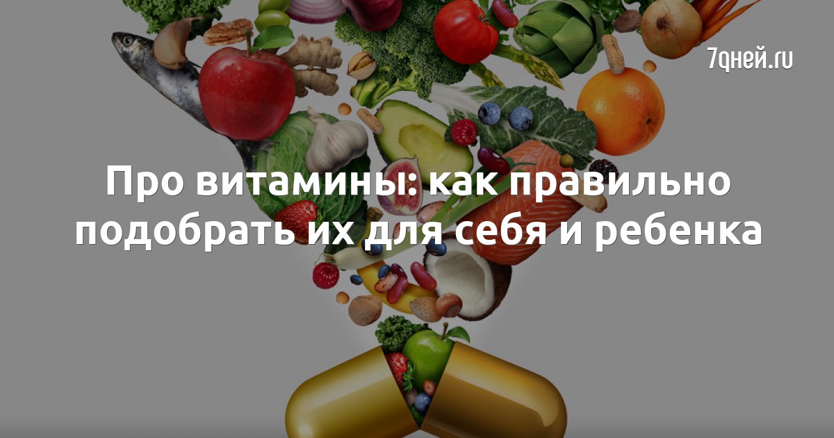 Про витамины: как правильно подобрать их для себя и ребенка - 7Дней.ру